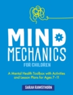 Mind Mechanics for Children : A Mental Health Toolbox with Activities and Lesson Plans for Ages 7-11 - eBook