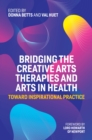 Bridging the Creative Arts Therapies and Arts in Health : Toward Inspirational Practice - eBook