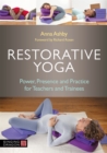 Restorative Yoga : Power, Presence and Practice for Teachers and Trainees - Book