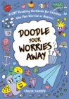 Doodle Your Worries Away : A CBT Doodling Workbook for Children Who Feel Worried or Anxious - Book