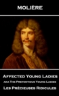 Affected Young Ladies aka The Pretentious Young Ladies : Les Precieuses Ridicules - eBook