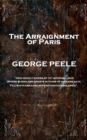 The Arraignment of Paris : 'And deadly rivers of th' infernal Jove, Where bloodless ghosts in pains of endless date, Fill ruthless ears with never-ceasing cries'' - eBook