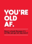 You're Old AF : Here's a Book (Because It's Not Like You Go Out Any More) - Book