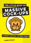 The Little Book of Massive Cock-Ups : A Brief History of Epic Fails - eBook