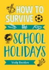 How to Survive the School Holidays : 101 Brilliant Ideas to Keep Your Kids Entertained and Away from Gadgets - eBook