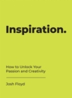 Inspiration : How to Unlock Your Passion and Creativity - Book