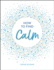 How to Find Calm : Inspiration and Advice for a More Peaceful Life - eBook