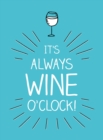 It's Always Wine O'Clock : Quotes and Statements for Wine Lovers - eBook