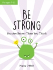 Be Strong : You Are Braver Than You Think: A Child's Guide to Boosting Self-Confidence - Book
