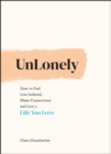 UnLonely : How to Feel Less Isolated, Make Connections and Live a Life You Love - eBook