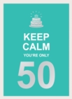 Keep Calm You're Only 50 : Wise Words for a Big Birthday - eBook