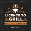 Licence to Grill : Savoury and Sweet Recipes for the Ultimate BBQ Spread - eBook