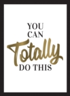 You Can Totally Do This : Wise Words and Affirmations to Inspire and Empower - Book