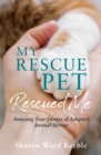 My Rescue Pet Rescued Me : Amazing True Stories of Adopted Animal Heroes - Book