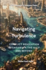 Navigating Turbulence : Conflict Resolution Initiatives In The Gulf And Beyond - eBook