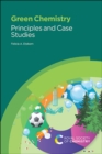 Green Chemistry : Principles and Case Studies - Book