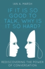 If it is so Good to Talk, Why is it so Hard? : Rediscovering the Power of Conversation - Book