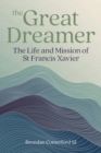 The Great Dreamer : The Life and Mission of St. Francis Xavier - Book