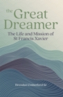 The Great Dreamer : The Life and Mission of St. Francis Xavier - eBook