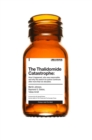 The Thalidomide Catastrophe : How it happened, who was responsible and why the search for justice continues after more than six decades - Book