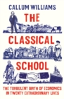 The Classical School : The Turbulent Birth of Economics  in Twenty Extraordinary Lives - Book