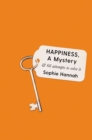 Happiness, a Mystery : And 66 Attempts to Solve It - Book