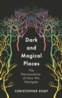 Dark and Magical Places : The Neuroscience of How We Navigate - Book