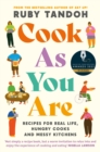Cook As You Are : Recipes for Real Life, Hungry Cooks and Messy Kitchens - Book