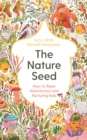 The Nature Seed : How to Raise Adventurous and Nurturing Kids - Book
