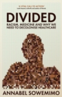 Divided : Racism, Medicine and Why We Need to Decolonise Healthcare - Book