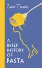 A Brief History of Pasta : The Italian Food that Shaped the World - Book