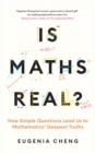 Is Maths Real? : How Simple Questions Lead Us to Mathematics’ Deepest Truths - Book