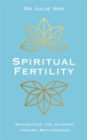 Spiritual Fertility : Integrative Practices for the Journey to Motherhood - Book