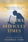 The Dharma in Difficult Times : Finding Your Calling in Times of Loss, Change, Struggle and Doubt - Book