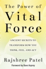 The Power of Vital Force : Ancient Secrets to Transform How You Think, Feel and Act - Book