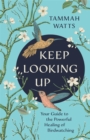 Keep Looking Up : Your Guide to the Powerful Healing of Birdwatching - Book