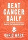 Beat Cancer Daily : 365 Days of Inspiration, Encouragement and Action Steps to Survive and Thrive - Book