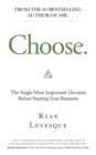 Choose : The Single Most Important Decision Before Starting Your Business - Book