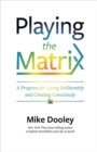 Playing the Matrix : A Program for Living Deliberately and Creating Consciously - Book