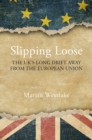 Slipping Loose : The UK's Long Drift Away From the European Union - eBook
