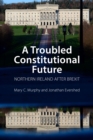 A Troubled Constitutional Future : Northern Ireland after Brexit - eBook