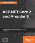 ASP.NET Core 2 and Angular 5 : Develop a simple, yet fully-functional modern web application using ASP.NET Core MVC, Entity Framework and Angular 5. - eBook