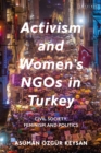 Activism and Women's NGOs in Turkey : Civil Society, Feminism and Politics - Book