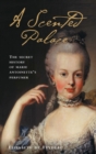 A Scented Palace : The Secret History of Marie Antoinette's Perfumer - Book