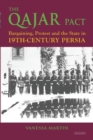 The Qajar Pact : Bargaining, Protest and the State in Nineteenth-Century Persia - Book