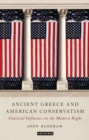 Ancient Greece and American Conservatism : Classical Influence on the Modern Right - Book