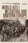 World War I in Central and Eastern Europe : Politics, Conflict and Military Experience - Book