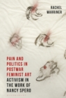Pain and Politics in Postwar Feminist Art : Activism in the Work of Nancy Spero - Book