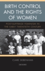 Birth Control and the Rights of Women : Post-Suffrage Feminism in the Early Twentieth Century - Book