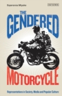 The Gendered Motorcycle : Representations in Society, Media and Popular Culture - Book